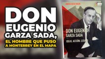 ¿Cómo fue que DON EUGENIO GARZA SADA logró tanto para LA SOCIEDAD MEXICANA?