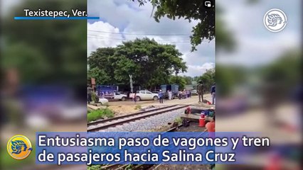 Entusiasma paso de vagones y tren de pasajeros hacia Salina Cruz