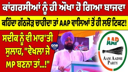 ਕਾਂਗਰਸੀਆਂ ਨੂੰ ਹੀ ਔਖਾ ਹੋ ਗਿਆ ਬਾਜਵਾ,ਕਹਿੰਦਾ ਗੱਠਜੋੜ ਚਾਹੀਦਾ ਤਾਂ AAP ਵਾਲਿਆਂ ਤੋਂ ਲਓ ਟਿਕਟ! |OneIndia Punjabi