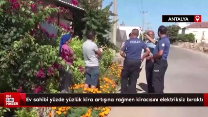 Antalya'da ev sahibi yüzde yüzlük kira artışına rağmen kiracısını elektriksiz bıraktı
