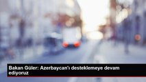 Bakan Güler Azerbaycan'ı desteklemeye devam ediyoruz