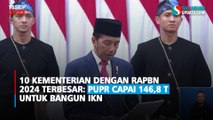 10 Kementerian dengan RAPBN 2024 Terbesar: PUPR Capai 146,8 T untuk Bangun IKN
