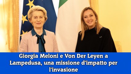 Giorgia Meloni e Von Der Leyen a Lampedusa, una missione d'impatto per l'invasione