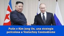 Putin e Kim Jong Un, una strategia pericolosa a Vostochny Cosmodrome