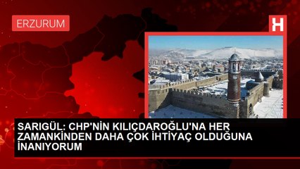 SARIGÜL: CHP'NİN KILIÇDAROĞLU'NA HER ZAMANKİNDEN DAHA ÇOK İHTİYAÇ OLDUĞUNA İNANIYORUM