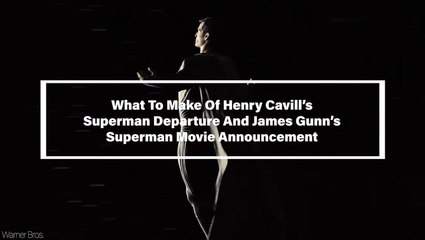 What To Make Of Henry Cavill’s Superman Departure And James Gunn’s Superman Movie Announcement