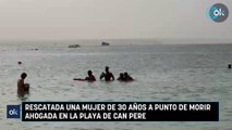 Rescatada una mujer de 30 años a punto de morir ahogada en la playa de Can Pere