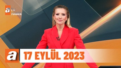 atv Ana Haber | 17 Eylül 2023