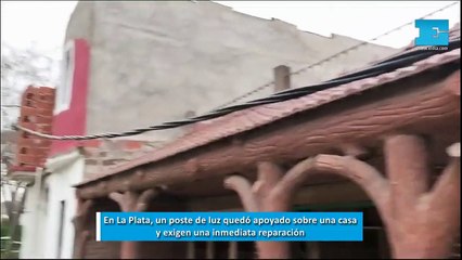 En La Plata, un poste de luz quedó apoyado sobre una casa y exigen una inmediata reparación