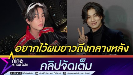 ผมยาวแล้วเท่! “กลัฟ” เปลี่ยนลุกส์เป็นหนุ่มเซอร์ กดดันงานละครบทบาทใหม่ (คลิปจัดเต็ม)
