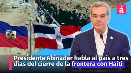 Abinader ratifica frontera será reabierta cuando se detenga construcción del canal