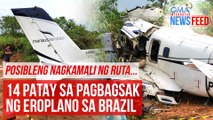 Posibleng nagkamali ng ruta... 14 patay sa pagbagsak ng eroplano sa Brazil | GMA Integrated Newsfeed