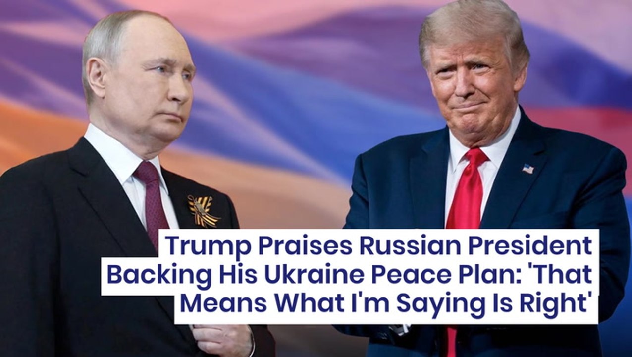 Trump Praises Russian President Backing His Ukraine Peace Plan: 'That Means What I'm Saying Is Right'
