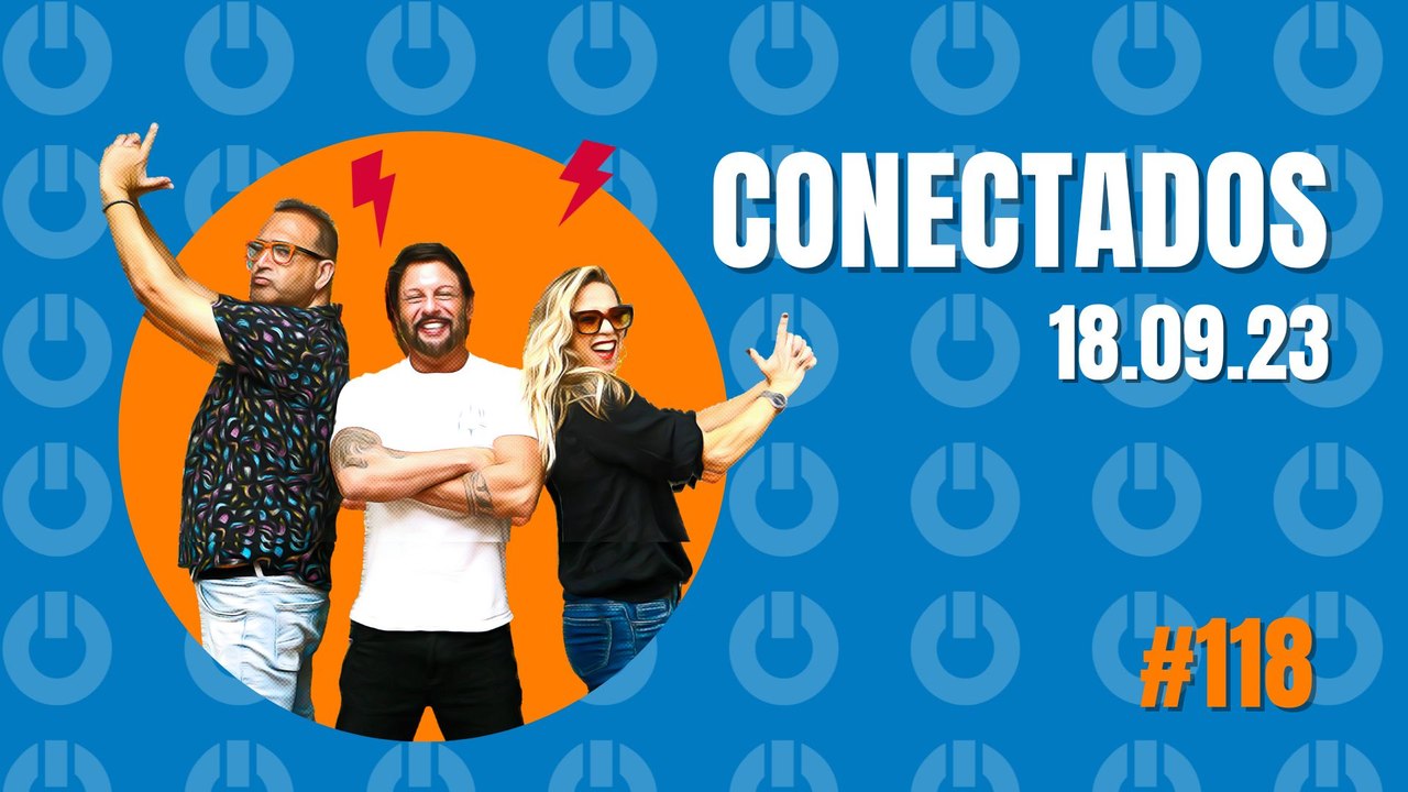 Conectados #118 - 18/09/2023