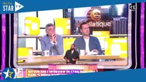 Vérifie que tu as le c propre !  Cyril Hanouna pousse un coup de gueule contre un journaliste d