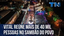Vital reúne mais de 40 mil pessoas no Sambão do Povo