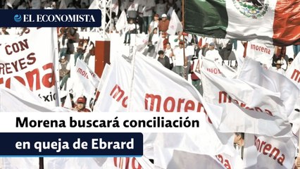Morena buscará conciliación en queja de Ebrard