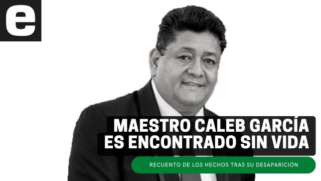 Maestro Caleb es encontrado sin vida; recuento de los hechos | EXPRESO