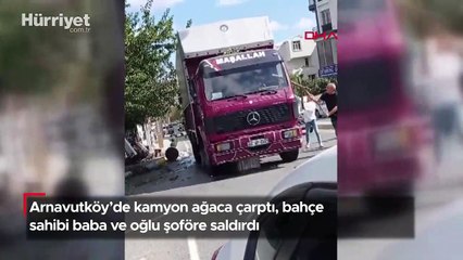 Arnavutköy'de kamyon ağaca çarptı, bahçe sahibi baba ve oğlu şoföre saldırdı
