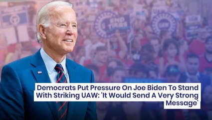 Democrats Put Pressure On Joe Biden To Stand With Striking UAW: 'It Would Send A Very Strong Message'