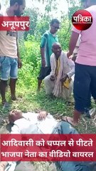 video : आदिवासी को चप्पल से पीटते भाजपा नेता का वीडियो वायरल