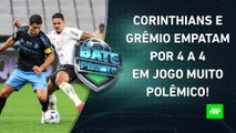 Corinthians e Grêmio EMPATAM em JOGO ÉPICO; Tricolor SE REVOLTA com a ARBITRAGEM! | BATE PRONTO