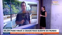 Temperatura de Belém pode alcançar 50ºC até 2050 | BandNews TV