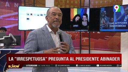 Sobre la Mesa: “La Irrespetuosa pregunta al Presidente Luis Abinader” | El Show del Mediodía