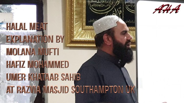 HALAL MEAT EXPLAINATION BY MOLANA MUFTI HAFIZ MOHAMMED UMER KHATAB SAHIB AT RAZVIA MASJID SOUTHAMPTON UK