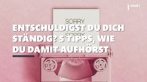 Entschuldigst du dich ständig? Mit diesen 5 Tipps bekämpfst du diese lästige Angewohnheit