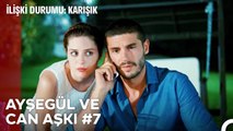 Baştan Sona Ayşegül ve Can Aşkı (Part 7) - İlişki Durumu Karışık