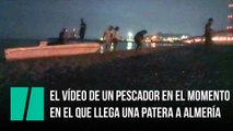 El vídeo de un pescador en el momento en el que llega una patera a Almería
