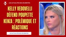 Kelly Vedovelli défend Poupette Kenza : Polémique et Réactions