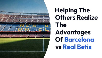 Helping The Others Realize The Advantages Of barcelona vs real betis