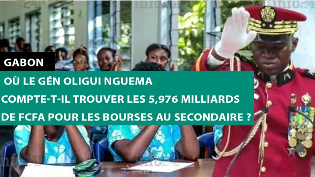 [#Reportage] #Gabon : où le Gén Oligui Nguema compte-t-il trouver les 5,976 milliards de FCFA pour les bourses au secondaire ?