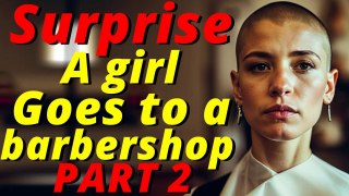 Haircut Stories - Surprise A girl goes to a barbershop long hair to headshave buzzcut part 2
