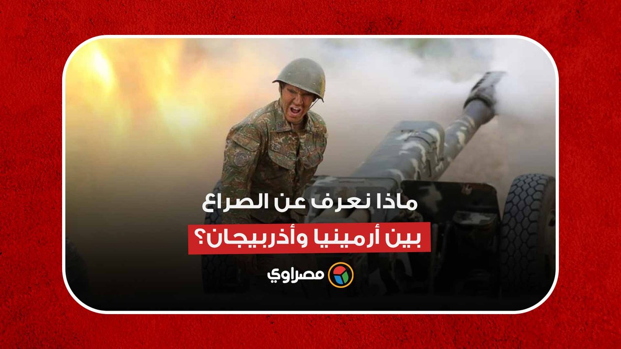 حرب على وشك الاشتعال.. ماذا نعرف عن الصراع بين أرمينيا وأذربيجان؟