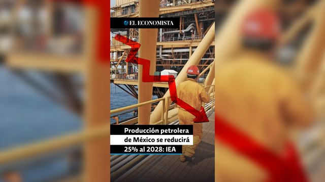 Producción petrolera de México se reducirá 25% al 2028: IEA