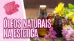 Momento Beleza: BENEFÍCIOS dos óleos essencias para CADA TIPO DE PELE - Você Bonita (20/09/2023)