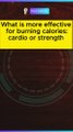 What is more effective for burning calories: cardio or strength training