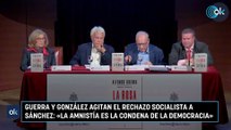 Guerra y González agitan el rechazo socialista a Sánchez: «La amnistía es la condena de la democracia»