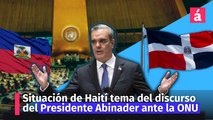 Crisis de Haití parte del discurso del Presidente Abinader ante Asamblea General de la ONU