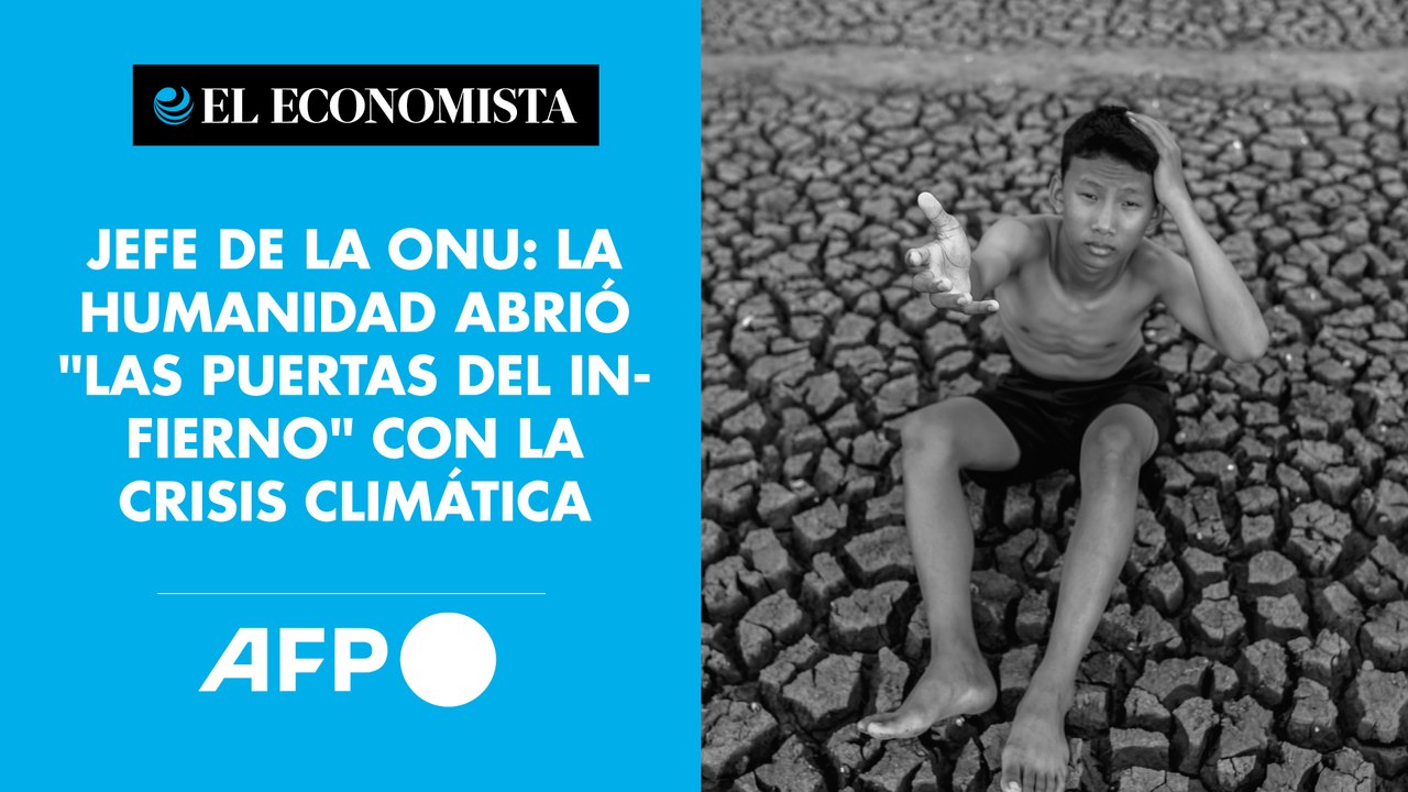 ONU: la humanidad abrió "las puertas del infierno" con la crisis climática