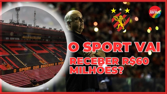 SPORT vai receber MAIS de R$60 MILHÕES na LFF? SAIBA MAIS DETALHES