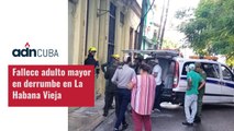 Fallece adulto mayor en derrumbe en La Habana Vieja