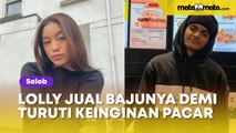 Kelewat Bucin, Lolly Jual Baju-bajunya Demi Turuti Keinginan Pacar