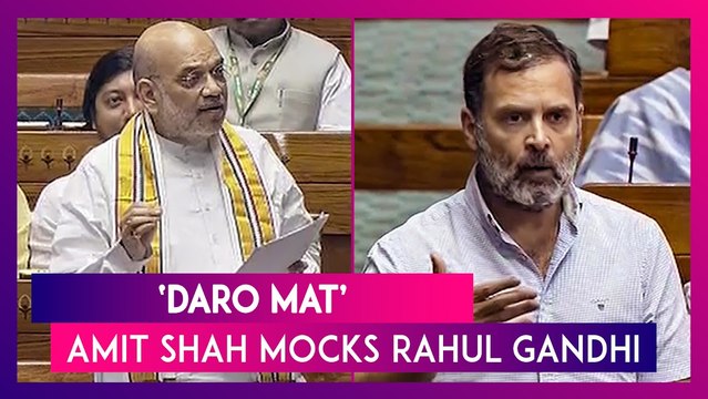 ‘Daro Mat’: Amit Shah Mocks Rahul Gandhi In Parliament After Congress Leader Leaves Lok Sabha
