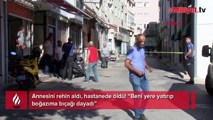 Annesini rehin aldı, hastanede öldü! 'Beni yere yatırıp boğazıma bıçağı dayadı’