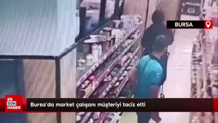 Bursa'da market çalışanı müşteriyi taciz etti