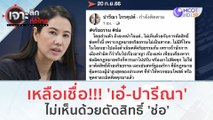 เหลือเชื่อ!!! 'เอ๋-ปารีณา' ไม่เห็นด้วยตัดสิทธิ์ 'ช่อ' | เจาะลึกทั่วไทย (21 ก.ย. 66)